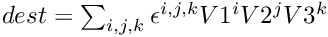 $dest = \sum_{i,j,k} \epsilon^{i,j,k} V1^{i} V2^{j} V3^{k}$