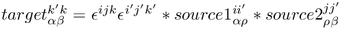 $target^{k' k}_{\alpha\beta} =
  \epsilon^{i j k}\epsilon^{i' j' k'}*source1^{i i'}_{\alpha\rho}*source2^{j j'}_{\rho\beta}$