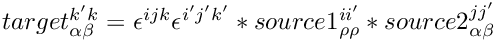 $target^{k' k}_{\alpha\beta} =
  \epsilon^{i j k}\epsilon^{i' j' k'}*source1^{i i'}_{\rho\rho}*source2^{j j'}_{\alpha\beta}$