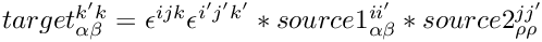 $target^{k' k}_{\alpha\beta} =
  \epsilon^{i j k}\epsilon^{i' j' k'}*source1^{i i'}_{\alpha\beta}*source2^{j j'}_{\rho\rho}$