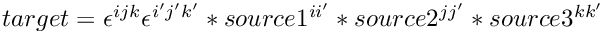 $target =
   \epsilon^{i j k}\epsilon^{i' j' k'}* source1^{i i'}* source2^{j j'}*source3^{k k'}$