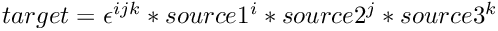 $target =
   \epsilon^{i j k}* source1^{i}* source2^{j}*source3^{k}$