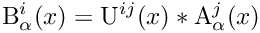\&zwj;[{\rm B}_\alpha^{i}(x) = {\rm U}^{i j}(x) * {\rm A}_\alpha^{j}(x)
\&zwj;]