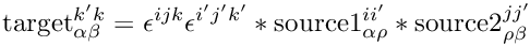 \&zwj;[\mbox{target}^{k' k}_{\alpha\beta} =
    \epsilon^{i j k}\epsilon^{i' j' k'}*\mbox{source1}^{i
    i'}_{\alpha\rho}*\mbox{source2}^{j j'}_{\rho\beta}\&zwj;]