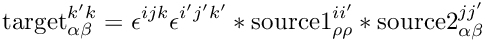 \&zwj;[\mbox{target}^{k' k}_{\alpha\beta} =
    \epsilon^{i j k}\epsilon^{i' j' k'}*\mbox{source1}^{i
    i'}_{\rho\rho}*\mbox{source2}^{j j'}_{\alpha\beta}\&zwj;]