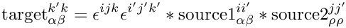 \&zwj;[\mbox{target}^{k' k}_{\alpha\beta} =
    \epsilon^{i j k}\epsilon^{i' j' k'}*\mbox{source1}^{i i'}_{\alpha\beta}*\mbox{source2}^{j j'}_{\rho\rho}\&zwj;]