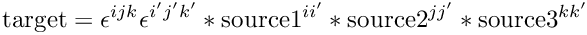 \&zwj;[\mbox{target} =
  \epsilon^{i j k}\epsilon^{i' j' k'}* \mbox{source1}^{i i'}* \mbox{source2}^{j j'}*\mbox{source3}^{k k'}
\&zwj;]