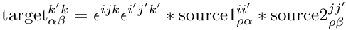 \&zwj;[\mathrm{target}^{k' k}_{\alpha\beta} =
 \epsilon^{i j k}\epsilon^{i' j' k'}* \mbox{source1}^{i i'}_{\rho\alpha}* \mbox{source2}^{j j'}_{\rho\beta}\&zwj;]