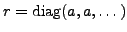 $r = \mathop{\rm diag}(a,a,\ldots{})$