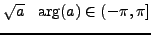 $\sqrt{a} \ \ \arg(a) \in (-\pi,\pi]$